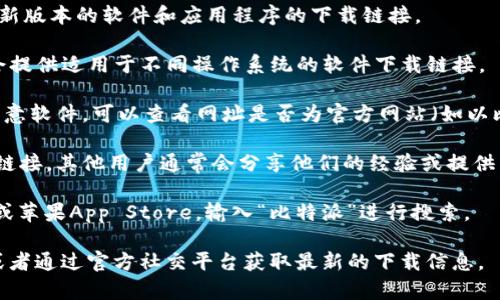 关于比特派网站的下载网址，通常情况下，官方渠道是获取相关软件和应用的最佳选择。比特派作为一个数字资产管理和交易平台，支持多种操作系统和设备，因此它会在其官方网站上提供下载链接。

以下是一些一般步骤，可以帮助你找到比特派的下载网址：

1. **访问官方网站**: 首先，打开比特派的官方网站。通常，官方网站会有最新版本的软件和应用程序的下载链接。

2. **查找下载链接**: 在官网上，寻找“下载”或“产品”部分，通常这些区域会提供适用于不同操作系统的软件下载链接。

3. **注意安全**: 确保你访问的链接是官方渠道，避免潜在的钓鱼网站或恶意软件。可以查看网址是否为官方网站（如以比特派的品牌域名结尾）。

4. **社区或论坛**: 你也可以在比特派的社区论坛或社交媒体上查找下载链接，其他用户通常会分享他们的经验或提供帮助。

5. **移动应用**: 如果你在寻找移动应用，可以直接前往Google Play商店或苹果App Store，输入“比特派”进行搜索。

如果你需要更多的具体信息或实际链接，建议直接访问比特派的官方网站，或者通过官方社交平台获取最新的下载信息。