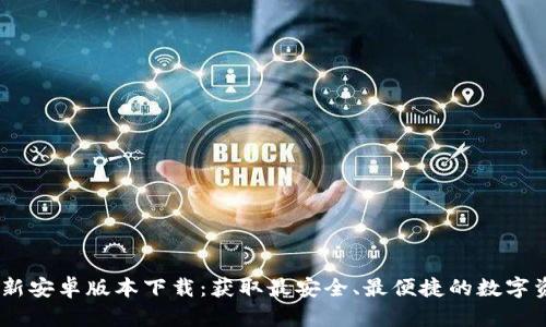Tokenim 最新安卓版本下载：获取最安全、最便捷的数字资产管理工具