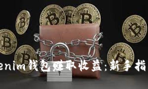 如何通过Tokenim钱包赚取收益：新手指南与实用技巧