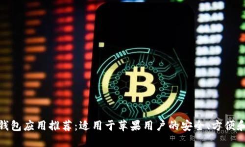 最佳区块链钱包应用推荐：适用于苹果用户的安全、方便和多功能选择