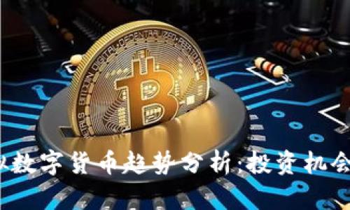 2023年虚拟数字货币趋势分析：投资机会与风险评估
