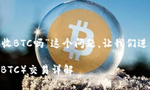 关于“tokenim可以接收BTC吗”这个问题，让我们进行详细的解读和介绍。

Tokenim支持比特币（BTC）交易详解