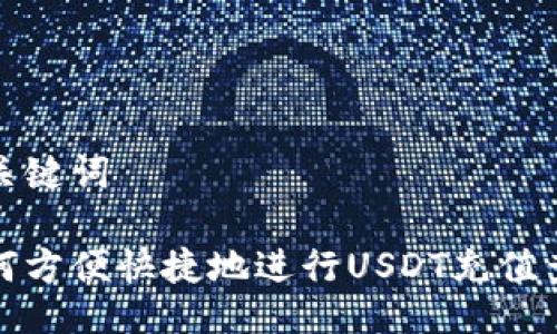 与关键词

如何方便快捷地进行USDT充值查询