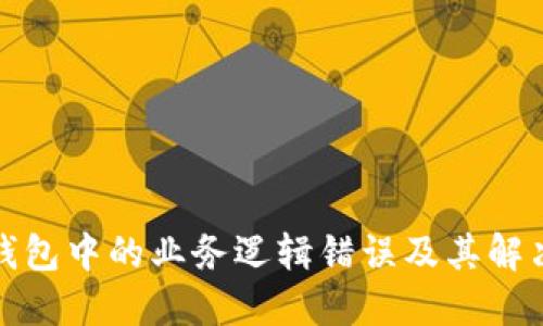 加密钱包中的业务逻辑错误及其解决方案