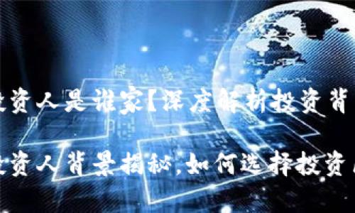区块链钱包投资人是谁家？深度解析投资背景与市场动向

区块链钱包投资人背景揭秘，如何选择投资区块链钱包