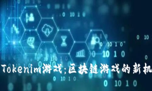 深入探讨Tokenim游戏：区块链游戏的新机遇与挑战