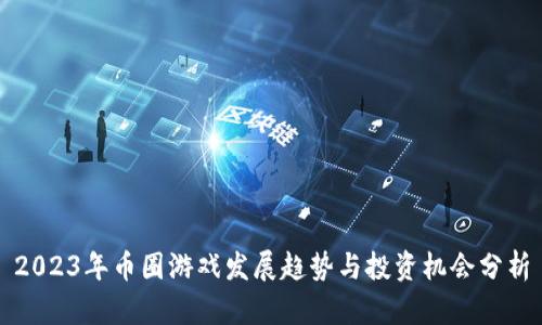 2023年币圈游戏发展趋势与投资机会分析