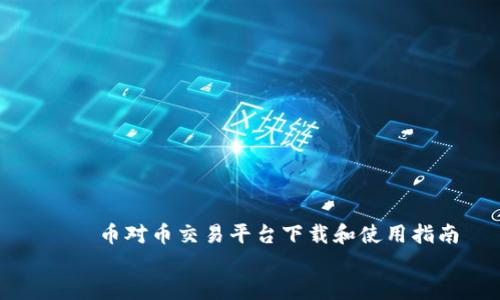 

    币对币交易平台下载和使用指南


    币对币交易平台下载和使用指南