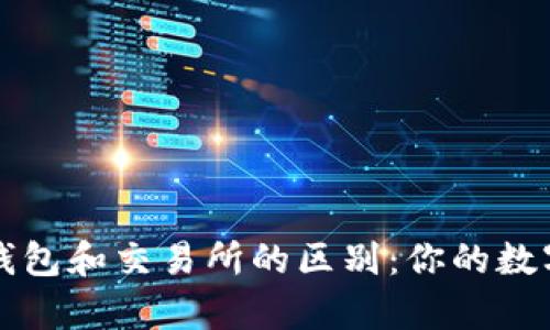 深入解析加密钱包和交易所的区别：你的数字资产安全指南