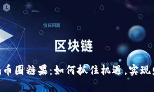 Tokenim币圈糖果：如何抓住机遇，实现财富增长