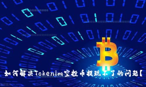 如何解决Tokenim空投币提现不了的问题？