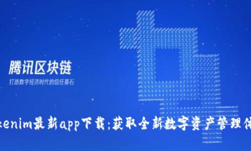 Tokenim最新app下载：获取全新数字资产管理体验