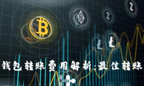 Tokenim钱包转账费用解析：最佳转账时机指南