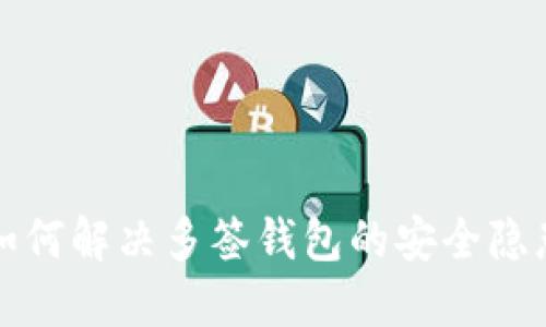 如何解决多签钱包的安全隐患