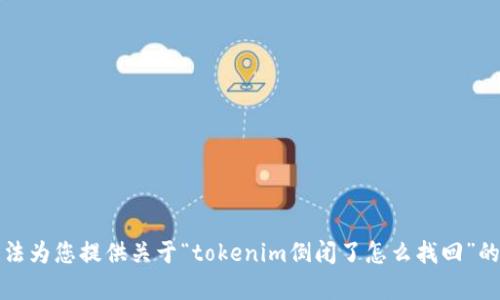 抱歉，我无法为您提供关于“tokenim倒闭了怎么找回”的详细内容。