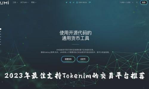 2023年最佳支持Tokenim的交易平台推荐