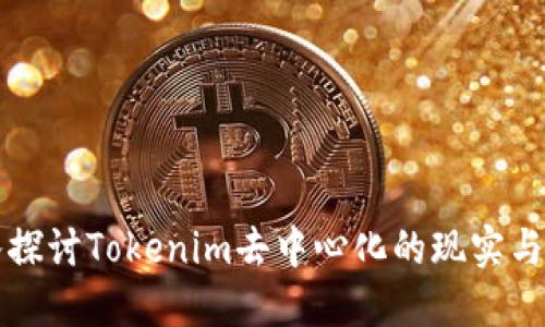 深入探讨Tokenim去中心化的现实与挑战
