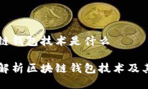 区块链钱包技术是什么

全面解析区块链钱包技术及其应用