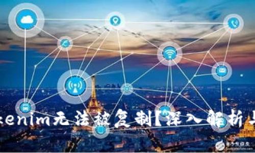 为什么Tokenim无法被复制？深入解析与解决方案