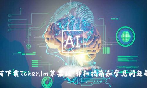 如何下载Tokenim苹果版：详细指南和常见问题解答