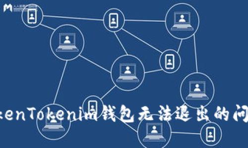 如何解决TokenTokenim钱包无法退出的问题：详尽指南