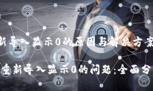 《tokenim重新导入显示0的原因与解决方案》

解决tokenim重新导入显示0的问题：全面分析与应对策略