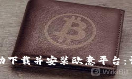如何成功下载并安装欧意平台：详尽指南