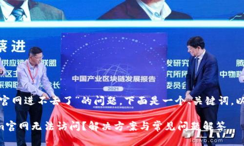 关于“tokenim官网进不去了”的问题，下面是一个、关键词，以及详细的内容。

为什么Tokenim官网无法访问？解决方案与常见问题解答