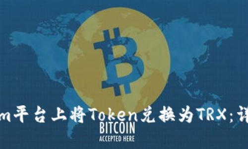 如何在Tokenim平台上将Token兑换为TRX：详细步骤与技巧