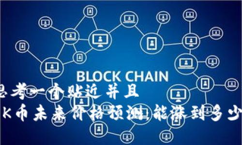 思考一个贴近并且  
OK币未来价格预测：能涨到多少？