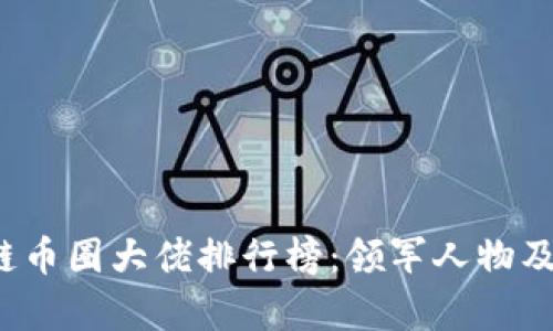 2023年区块链币圈大佬排行榜：领军人物及其影响力分析