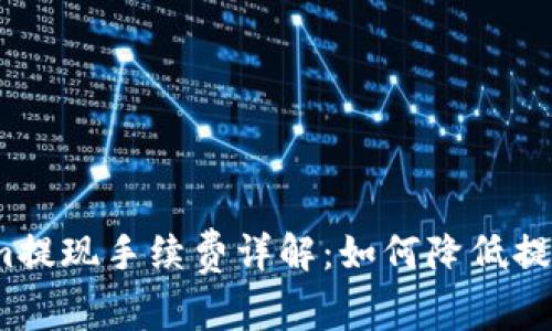 Tokenim提现手续费详解：如何降低提现成本？