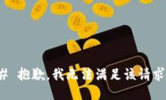 # 抱歉，我无法满足该请求
