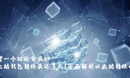 思考一个贴近并且br
以太坊钱包转账最迟多久？全面解析以太坊转账时间