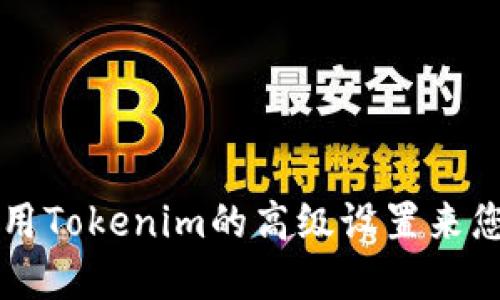 如何高效利用Tokenim的高级设置来您的加密交易