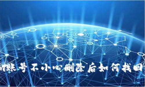 Tokenim账号不小心删除后如何找回并登录？