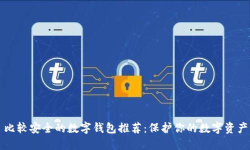 比较安全的数字钱包推荐：保护你的数字资产