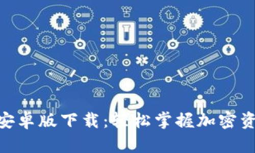 Tokenim官方安卓版下载：轻松掌握加密资产的投资利器