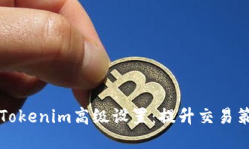 深入探索Tokenim高级设置：提升交易策略的利器