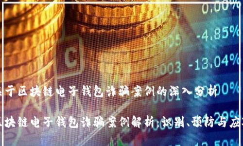 关于区块链电子钱包诈骗案例的深入分析

区块链电子钱包诈骗案例解析：识别、预防与应对