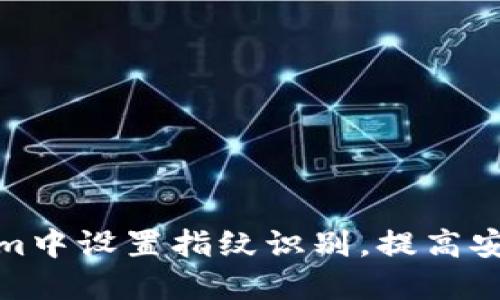 如何在Tokenim中设置指纹识别，提高安全性与便利性