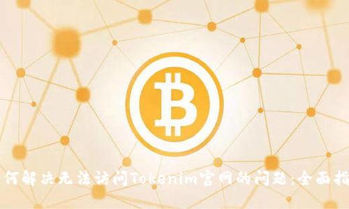 如何解决无法访问Tokenim官网的问题：全面指南