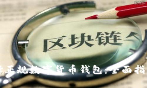 如何选择正规数字货币钱包：全面指南与推荐