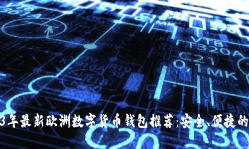 2023年最新欧洲数字货币钱包推荐：安全、便捷的选择