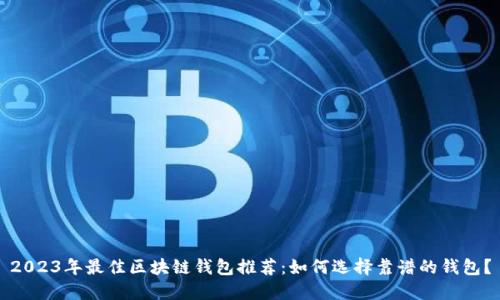2023年最佳区块链钱包推荐：如何选择靠谱的钱包？