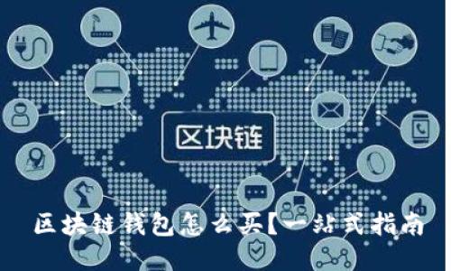 区块链钱包怎么买？一站式指南