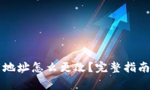 区块链钱包下载地址怎么更改？完整指南与常见问题解答