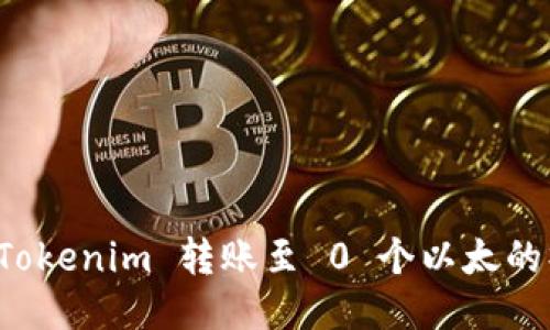 如何将 Tokenim 转账至 0 个以太的操作指南
