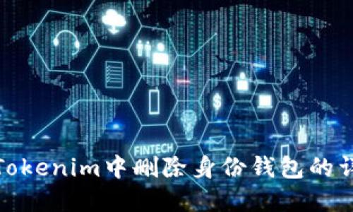 如何在Tokenim中删除身份钱包的详细步骤