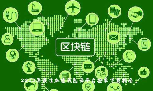 2023年最佳加密钱包云平台安卓下载指南